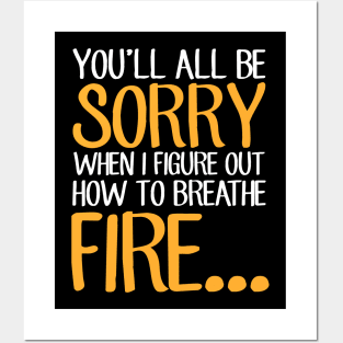 You'll all be sorry when I figure out how to breathe fire Posters and Art